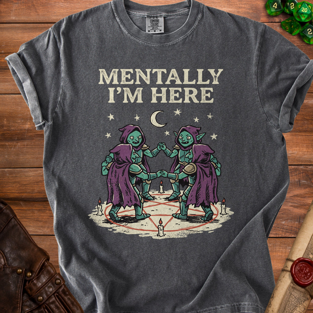Dark gray t-shirt with "Mentally I'm Here" and goblins in a pentagram.