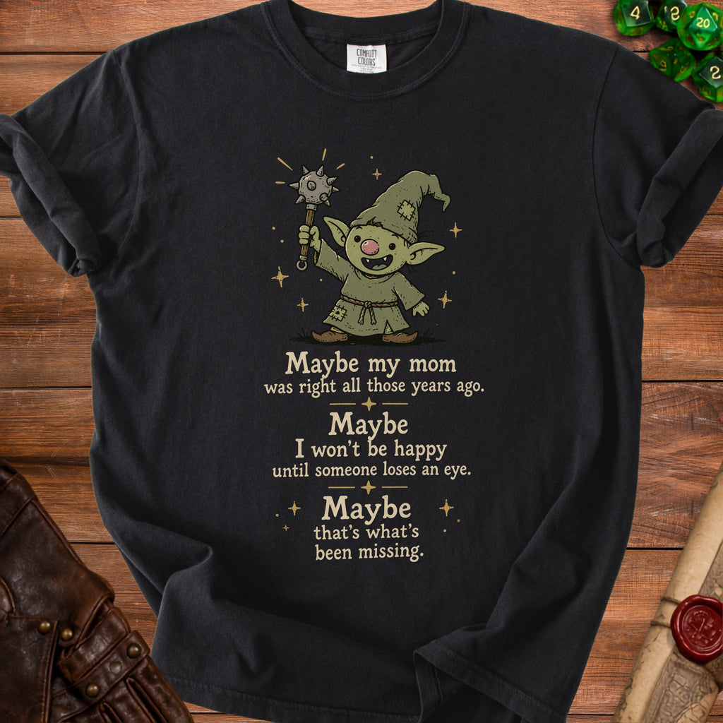 Black t-shirt with a goblin holding a spiked mace and the text "Maybe my mom was right...".