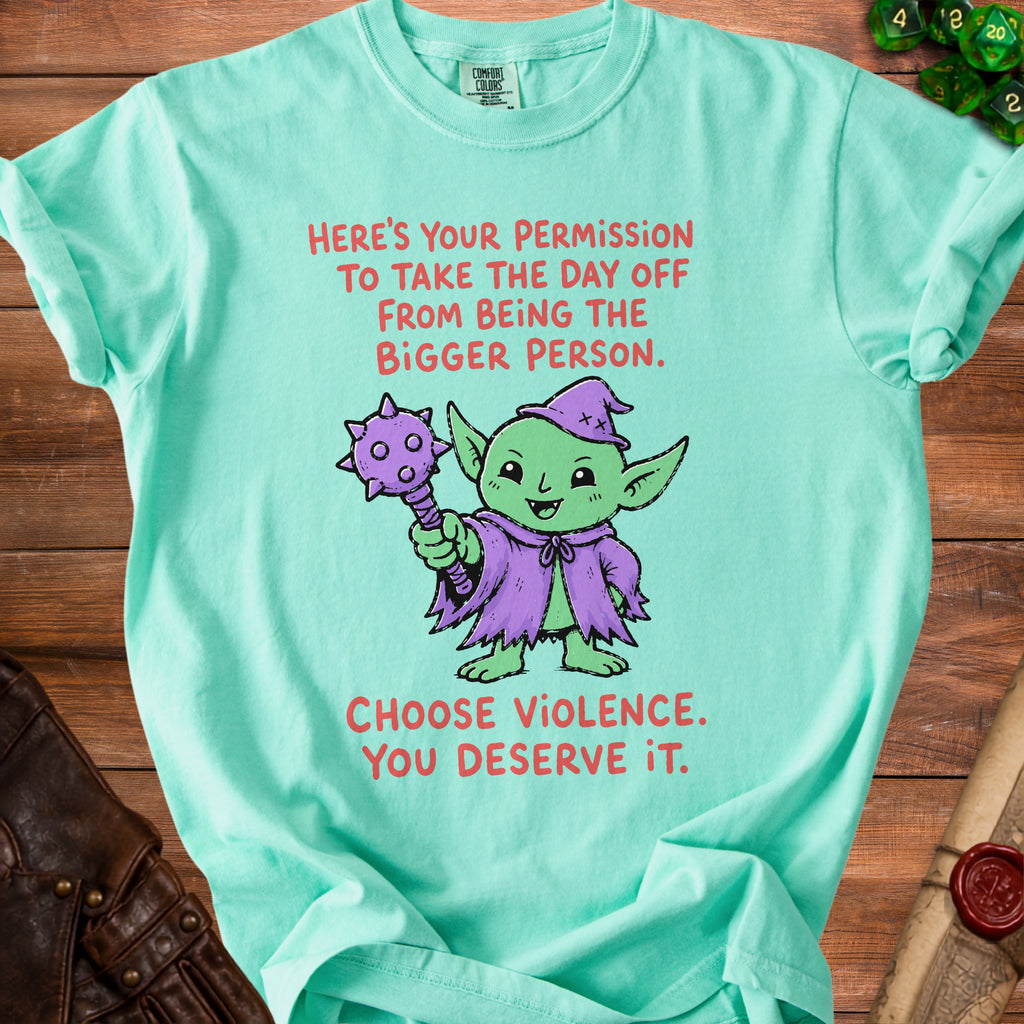Aqua t-shirt with a goblin graphic and text "HERE'S YOUR PERMISSION TO TAKE THE DAY OFF FROM BEING THE BIGGER PERSON. CHOOSE VIOLENCE. YOU DESERVE IT."