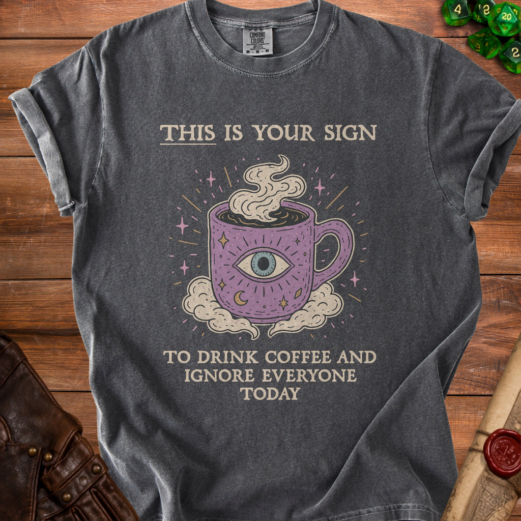 Dark grey t-shirt with "This is your sign to drink coffee and ignore everyone today" text.