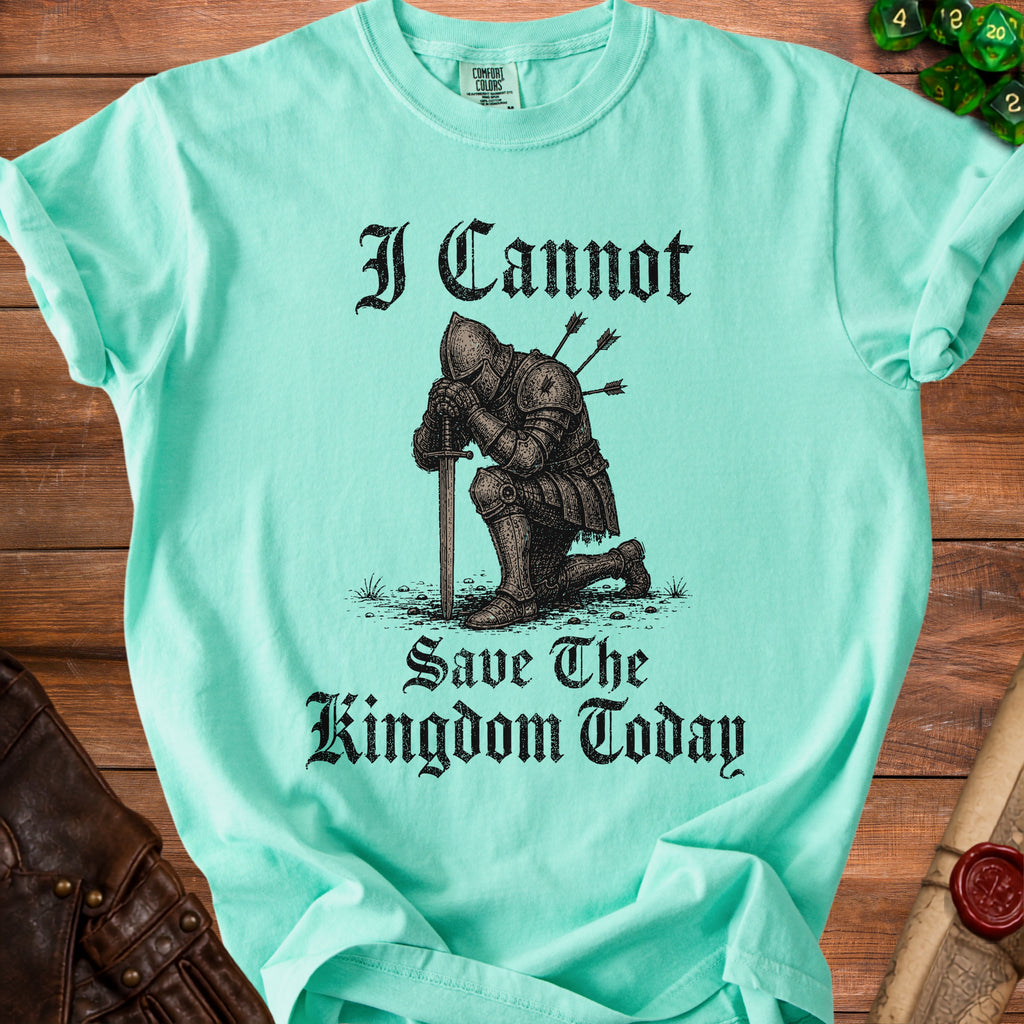 Teal t-shirt with knight kneeling and text "I Cannot Save The Kingdom Today".