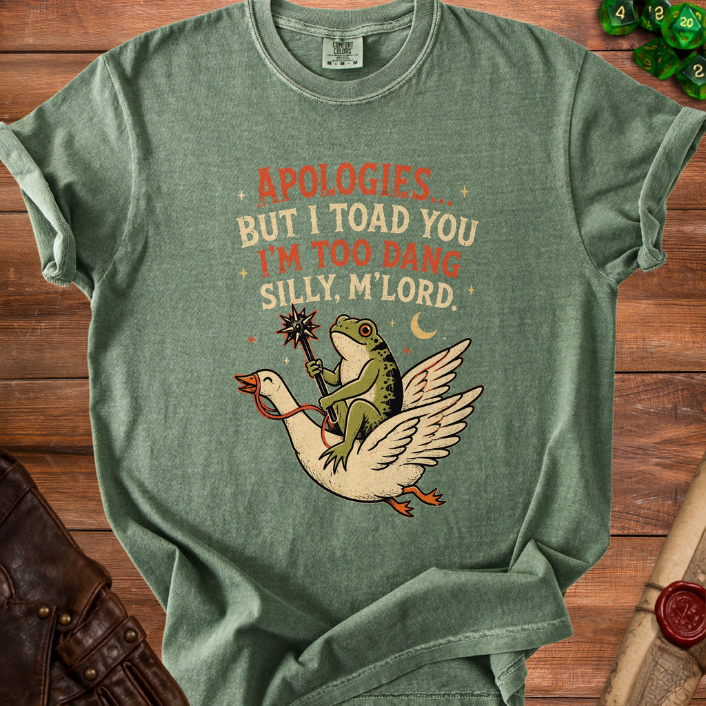 Green t-shirt with frog on goose and "Apologies but I toad you I'm too dang silly, M'lord" text.
