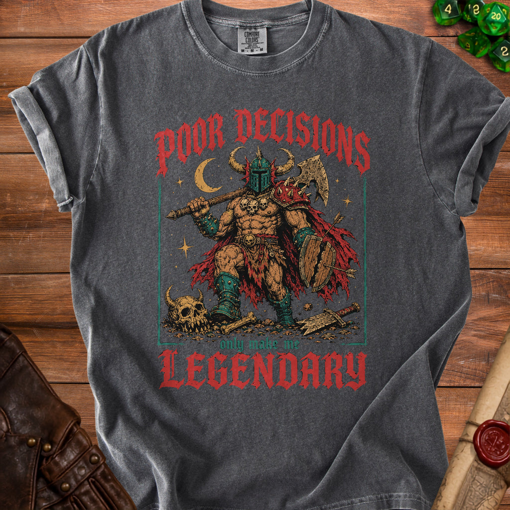 Dark gray t-shirt with illustration of a warrior and text "POOR DECISIONS only make me LEGENDARY".