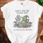 White t-shirt with graphic: "Don't ask me stupid shit in this hot ass weather".