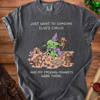 T-shirt with "Just went to someone else's circus and my f*cking monkeys were there" text and goblin art.