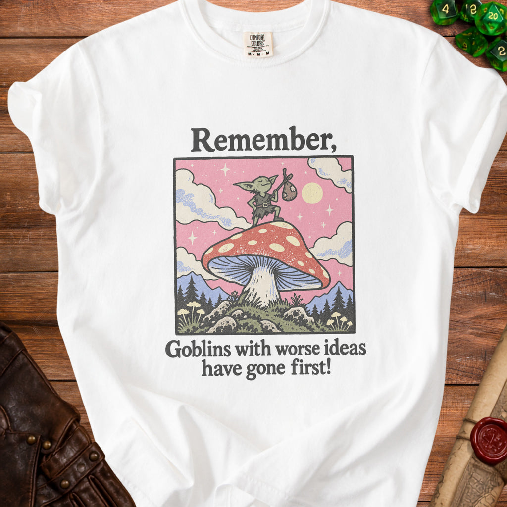 White t-shirt with "Remember, Goblins with worse ideas have gone first!" text.