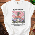 White t-shirt with "Remember, Goblins with worse ideas have gone first!" text.