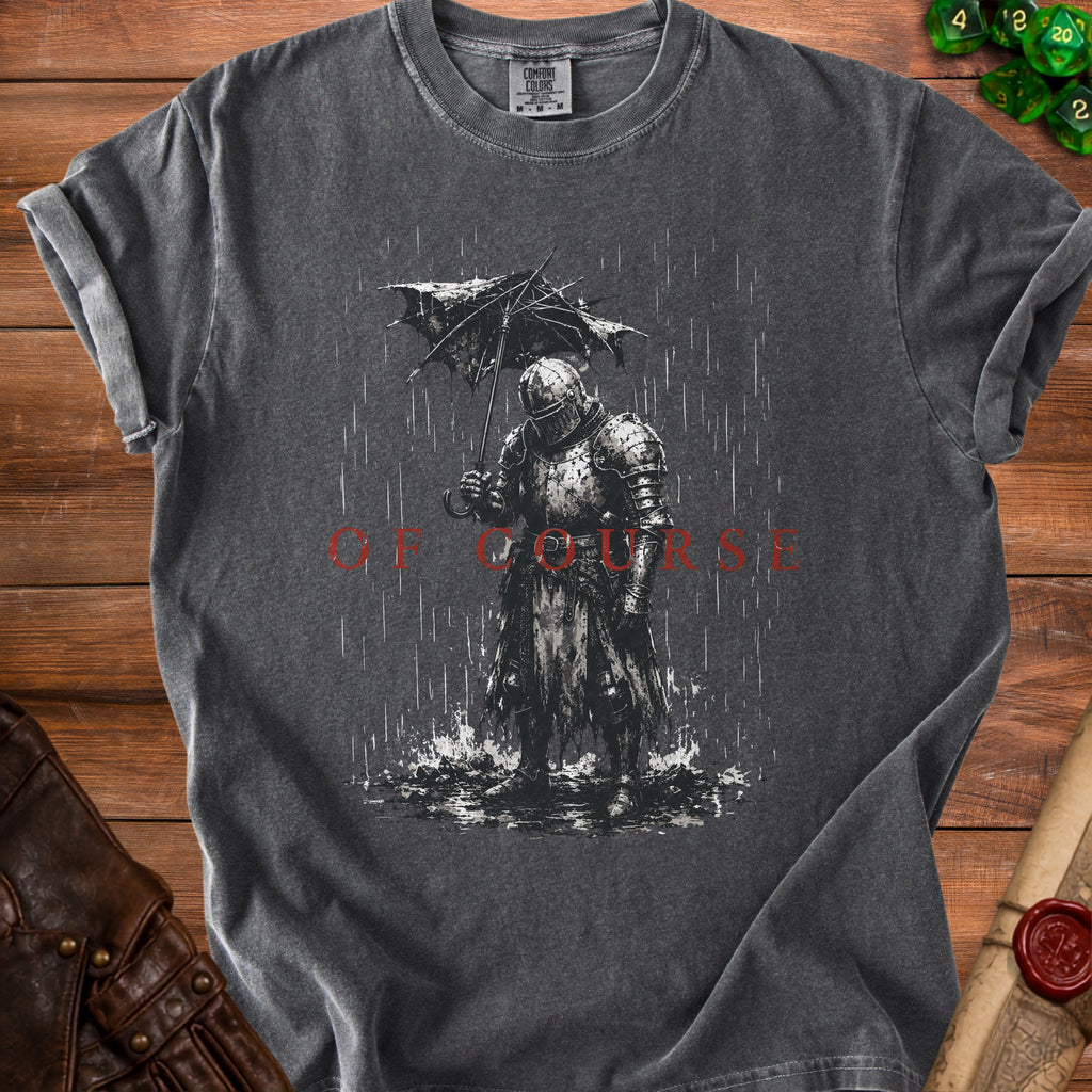 Dark grey t-shirt graphic of knight in armor holding umbrella in rain with text "OF COURSE".