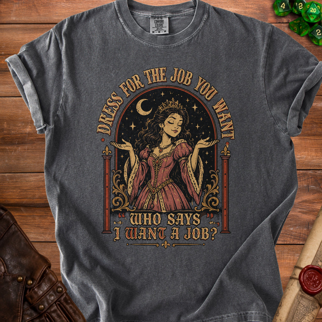 T-shirt with a princess graphic and text "Dress for the job you want. Who says I want a job?"