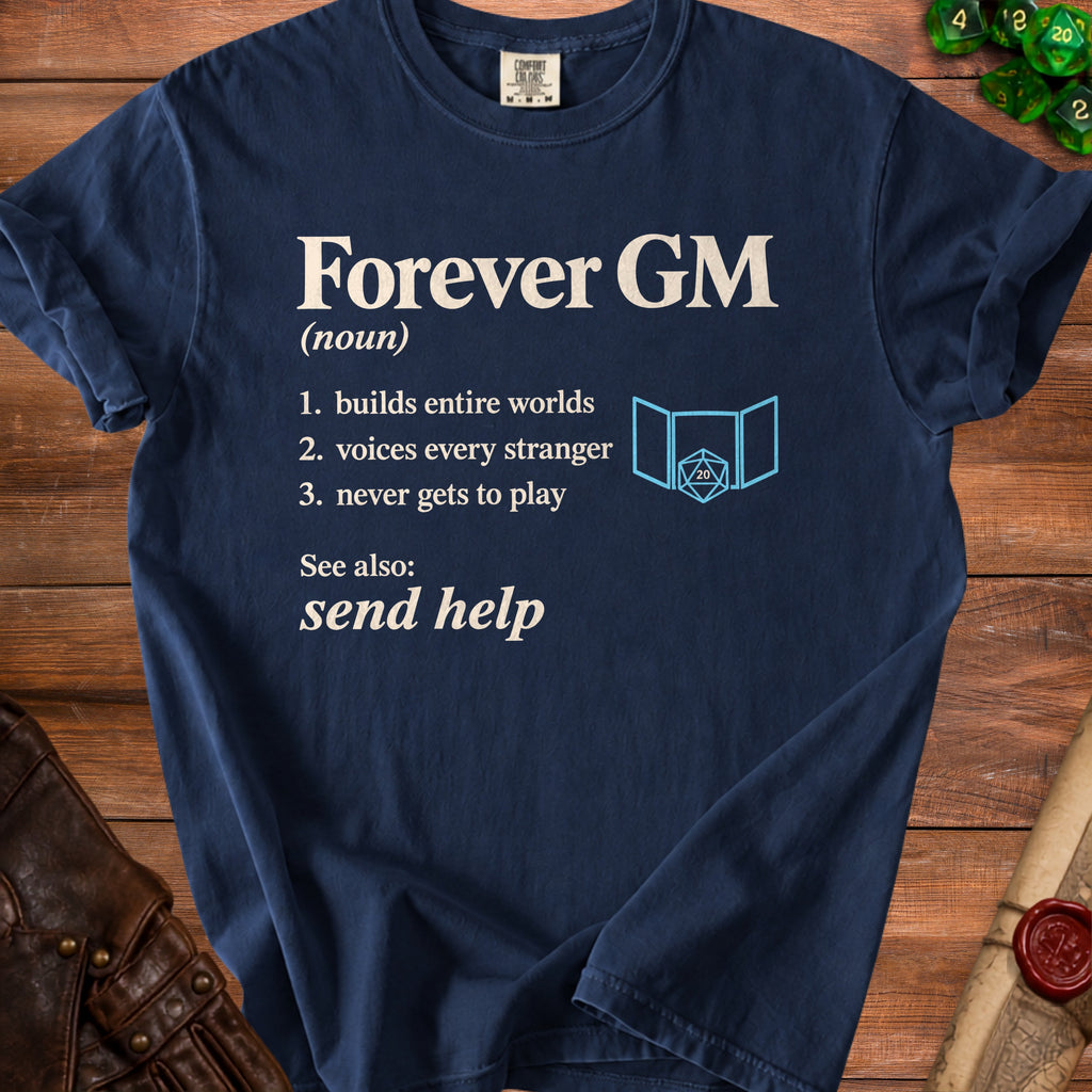 Navy t-shirt with "Forever GM (noun) builds entire worlds, voices every stranger, never gets to play. See also: send help" text.