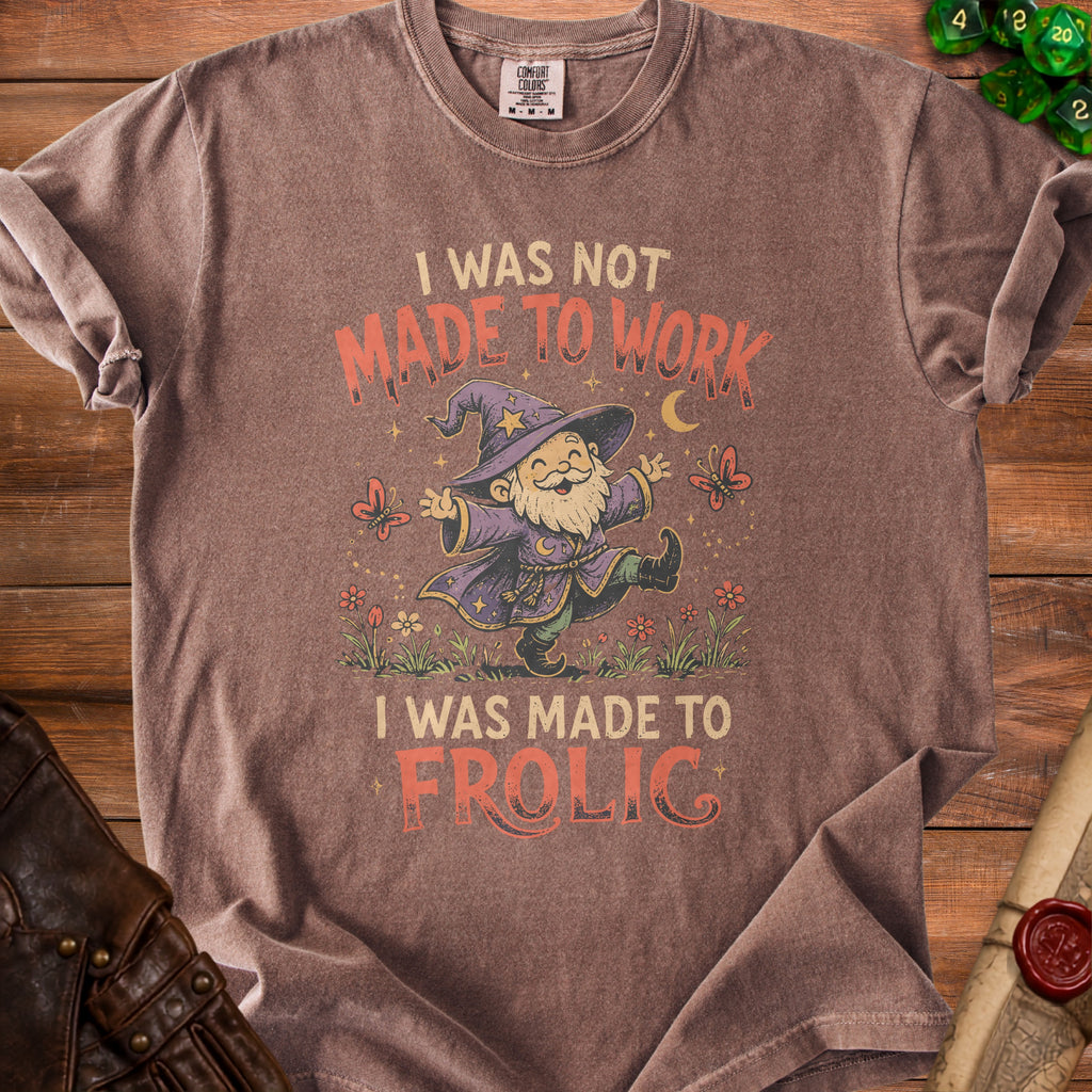 Brown t-shirt with wizard gnome graphic and text "I WAS NOT MADE TO WORK, I WAS MADE TO FROLIC".