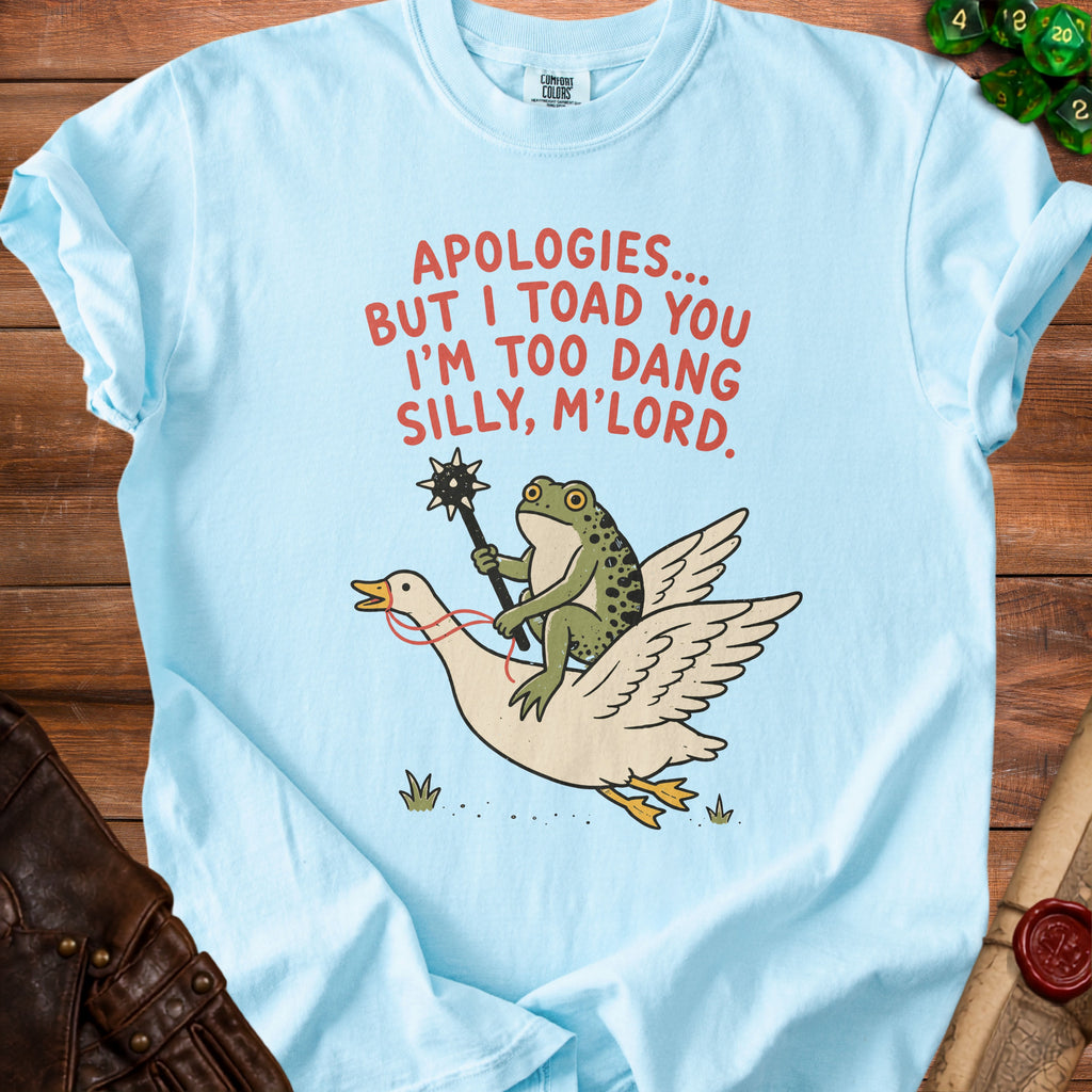 Light blue t-shirt with frog riding a goose, "Apologies... But I toad you I'm too dang silly, M'lord."