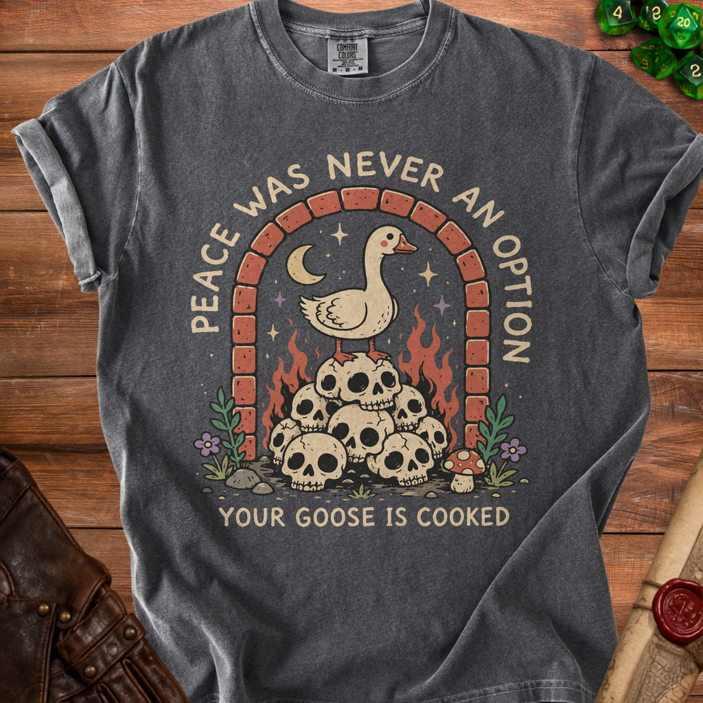 Dark grey t-shirt with goose on skulls, text "Peace Was Never An Option" and "Your Goose Is Cooked."