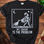 Black t-shirt with "MY SQUIRE IS THE PROBLEM" and a knight being pulled by a goose.