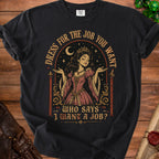 Black t-shirt with artwork of a crowned queen and text "Dress for the job you want. Who says I want a job?".