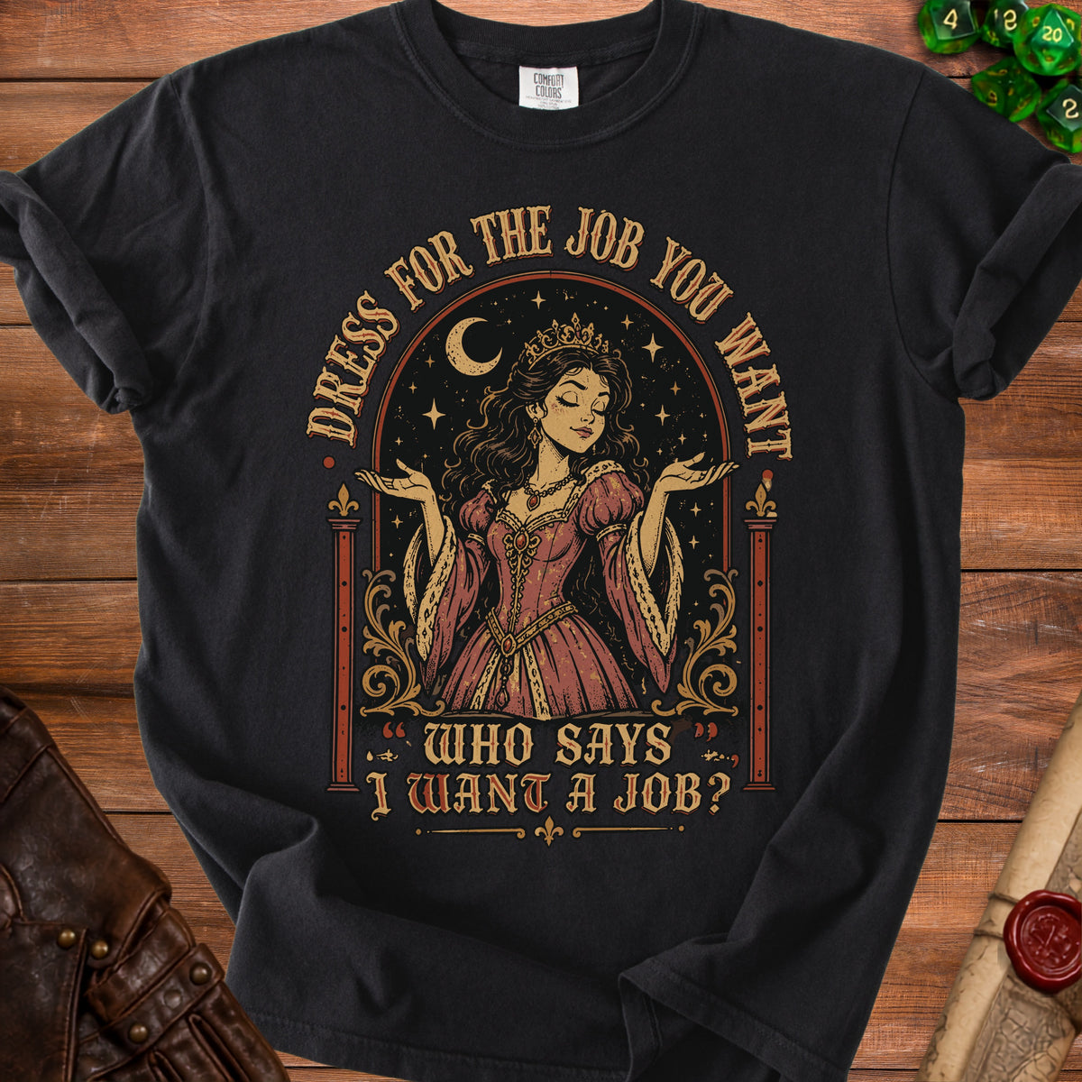 Black t-shirt with artwork of a crowned queen and text "Dress for the job you want. Who says I want a job?".