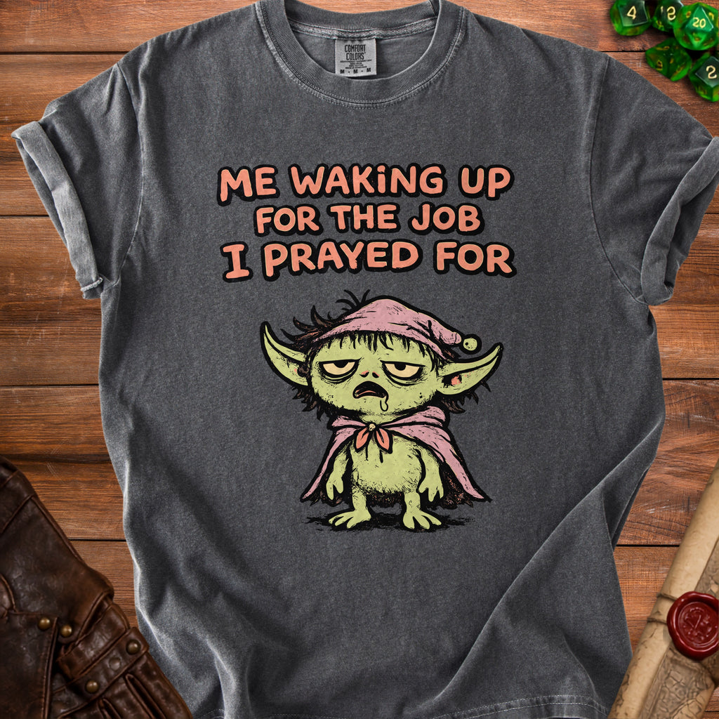Grey t-shirt with a graphic of a grumpy creature and text "ME WAKING UP FOR THE JOB I PRAYED FOR".
