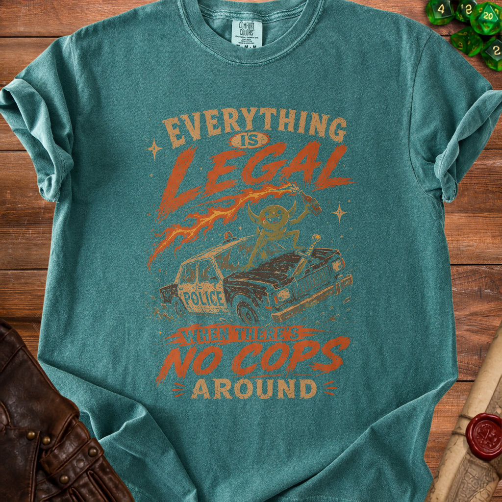 T-shirt graphic with text: Everything is legal when there's no cops around.