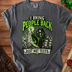 Dark gray t-shirt with graphic "I bring people back, just not texts."