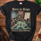 Black t-shirt with "Born to Reign Forced to Attend Meetings" graphic.