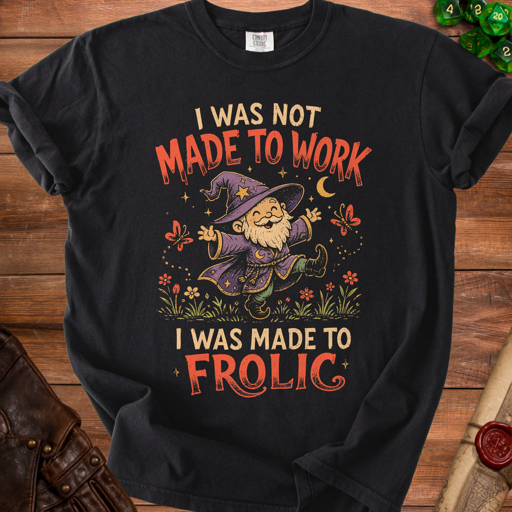 Black t-shirt with gnome graphic and text "I WAS NOT MADE TO WORK I WAS MADE TO FROLIC".