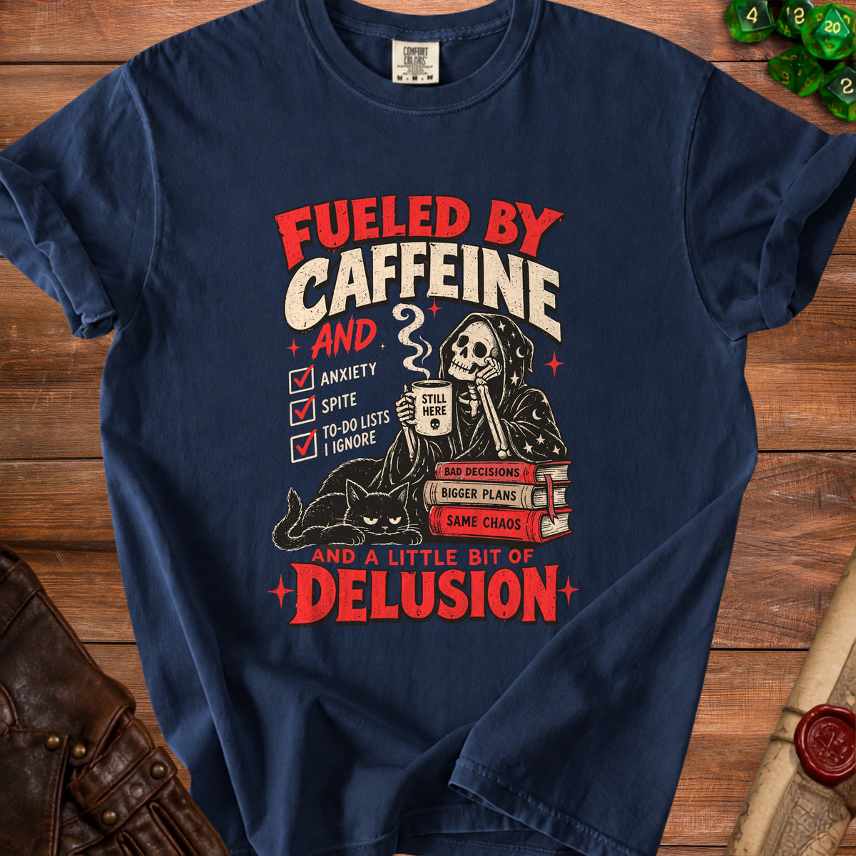 T-shirt graphic: Fueled by caffeine, anxiety, spite, to-do lists, and delusion.