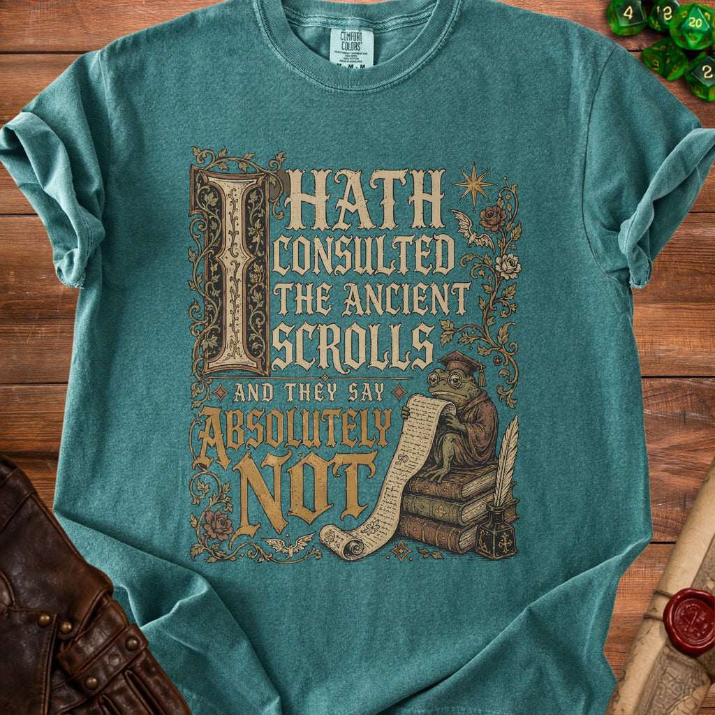 Teal t-shirt with text "I Hath Consulted the Ancient Scrolls And They Say Absolutely Not."