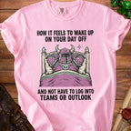 Pink t-shirt with text: "HOW IT FEELS TO WAKE UP ON YOUR DAY OFF AND NOT HAVE TO LOG INTO TEAMS OR OUTLOOK".