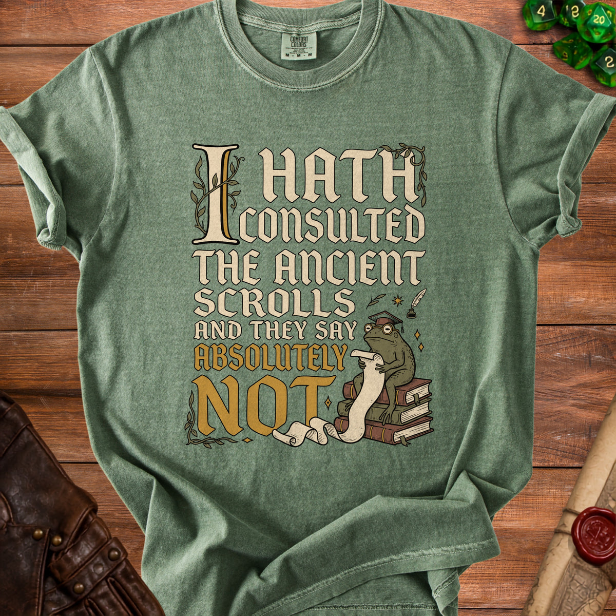 Green t-shirt with text "I hath consulted the ancient scrolls and they say absolutely NOT".