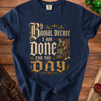 T-shirt with "By Royal Decree I am Done for the Day" text and a king illustration.