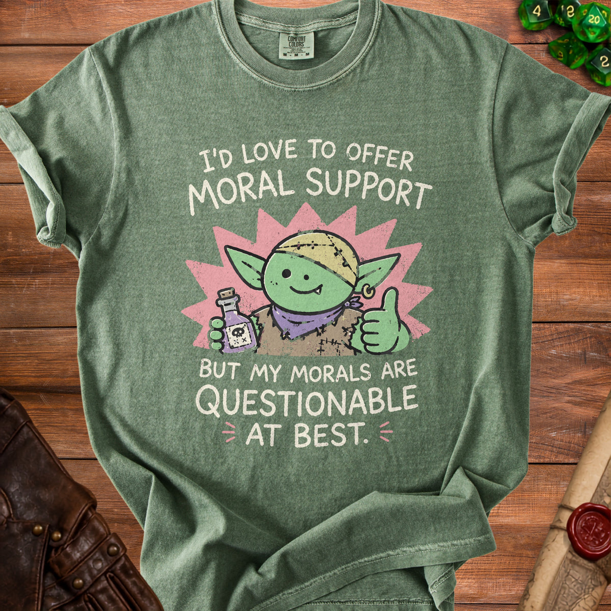 Green t-shirt with a goblin holding a potion and the text "I'd love to offer moral support but my morals are questionable at best."