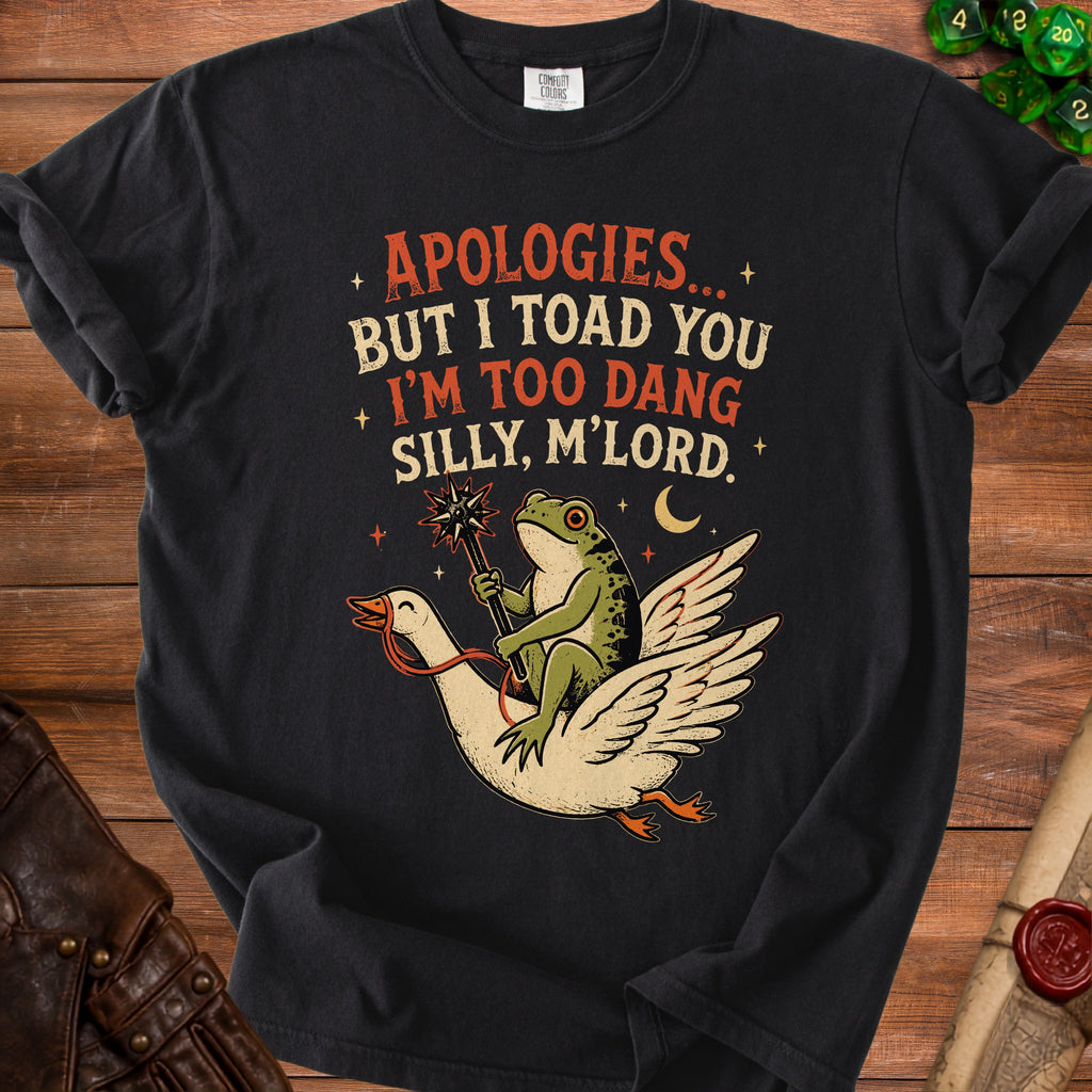 Black t-shirt with frog riding a goose, "Apologies... But I toad you I'm too dang silly, M'lord."