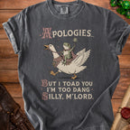 Dark gray t-shirt with a frog riding a goose and text "Apologies... But I toad you I'm too dang silly, m'lord."
