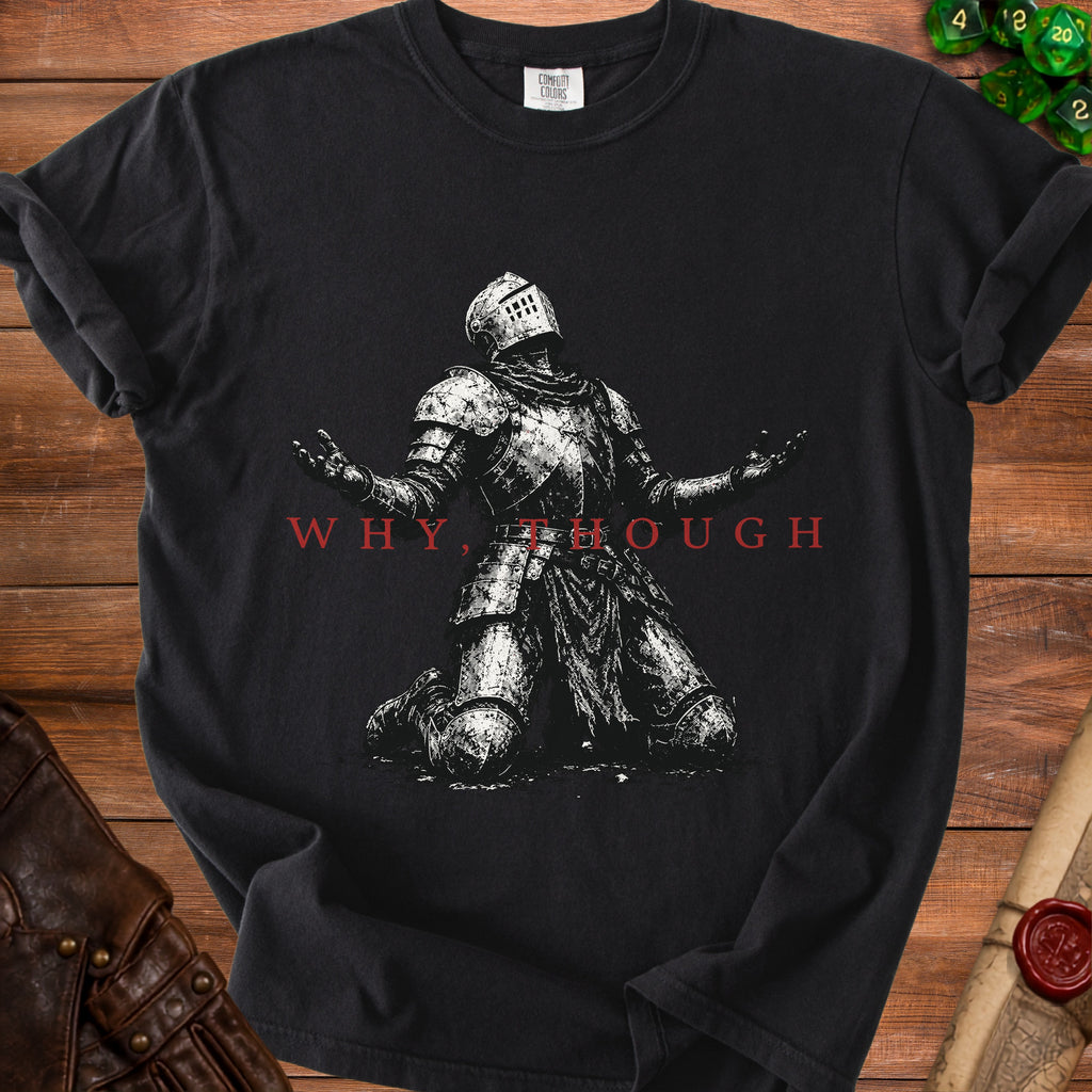Black t-shirt with a knight in armor kneeling and text "WHY, THOUGH".