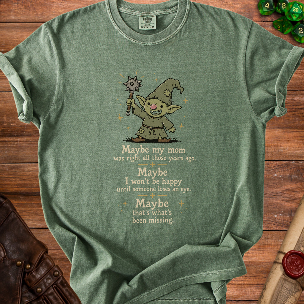 Green t-shirt with a goblin and text: "Maybe my mom was right... someone loses an eye."