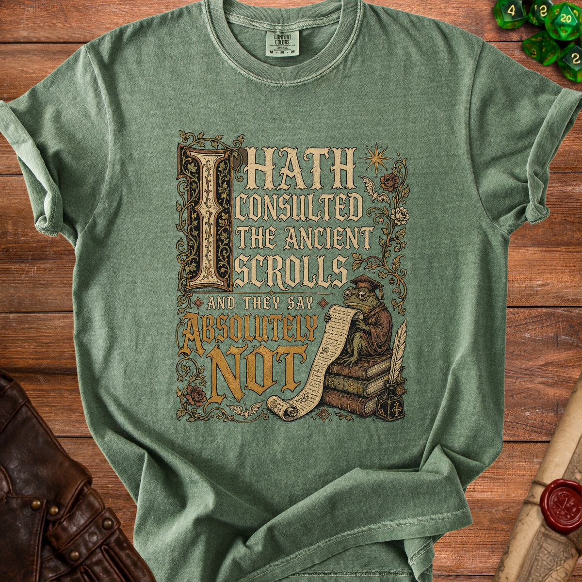 Green t-shirt with "I HATH CONSULTED THE ANCIENT SCROLLS AND THEY SAY ABSOLUTELY NOT" text.